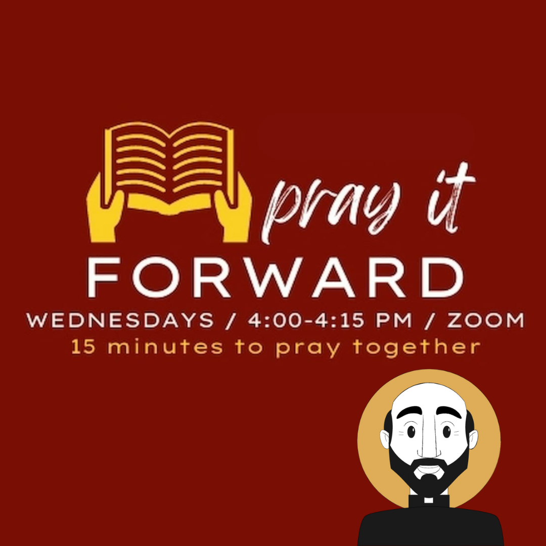 Pray It Forward. Wednesdays. 4-4:15pm ET. Zoom. 15 minutes to pray together.